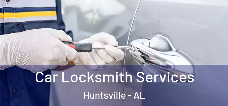  Car Locksmith Services Huntsville - AL