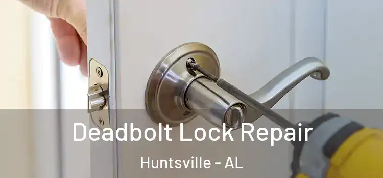  Deadbolt Lock Repair Huntsville - AL