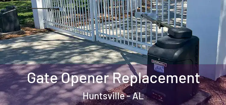  Gate Opener Replacement Huntsville - AL