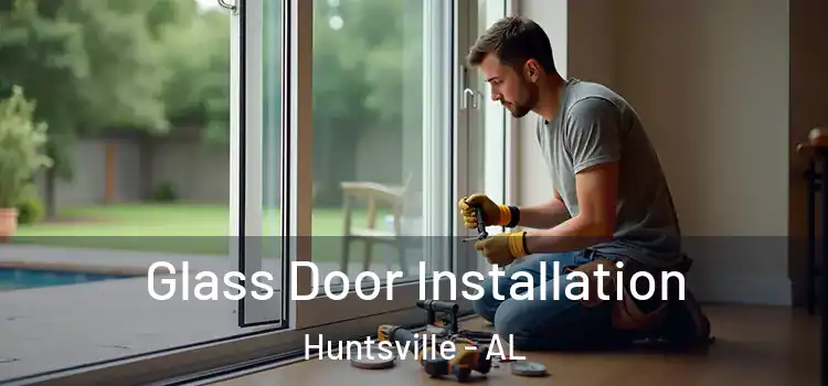 Glass Door Installation Huntsville - AL