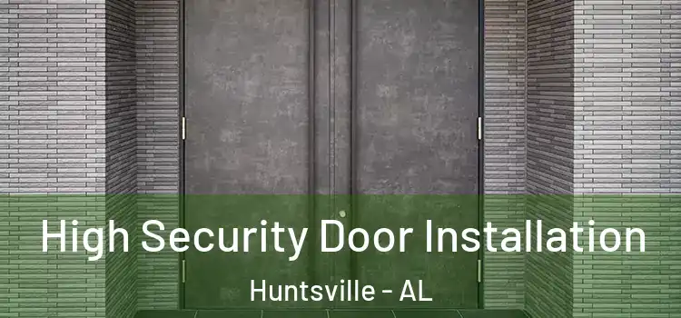  High Security Door Installation Huntsville - AL