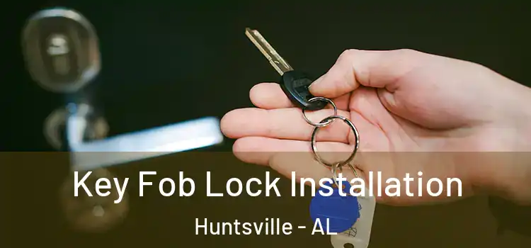 Key Fob Lock Installation Huntsville - AL